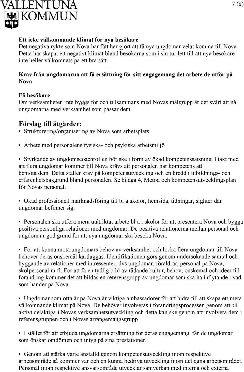 Krav från ungdomarna att få ersättning för sitt engagemang det arbete de utför på Nova Få besökare Om verksamheten inte byggs för och tillsammans med Novas målgrupp är det svårt att nå ungdomarna med