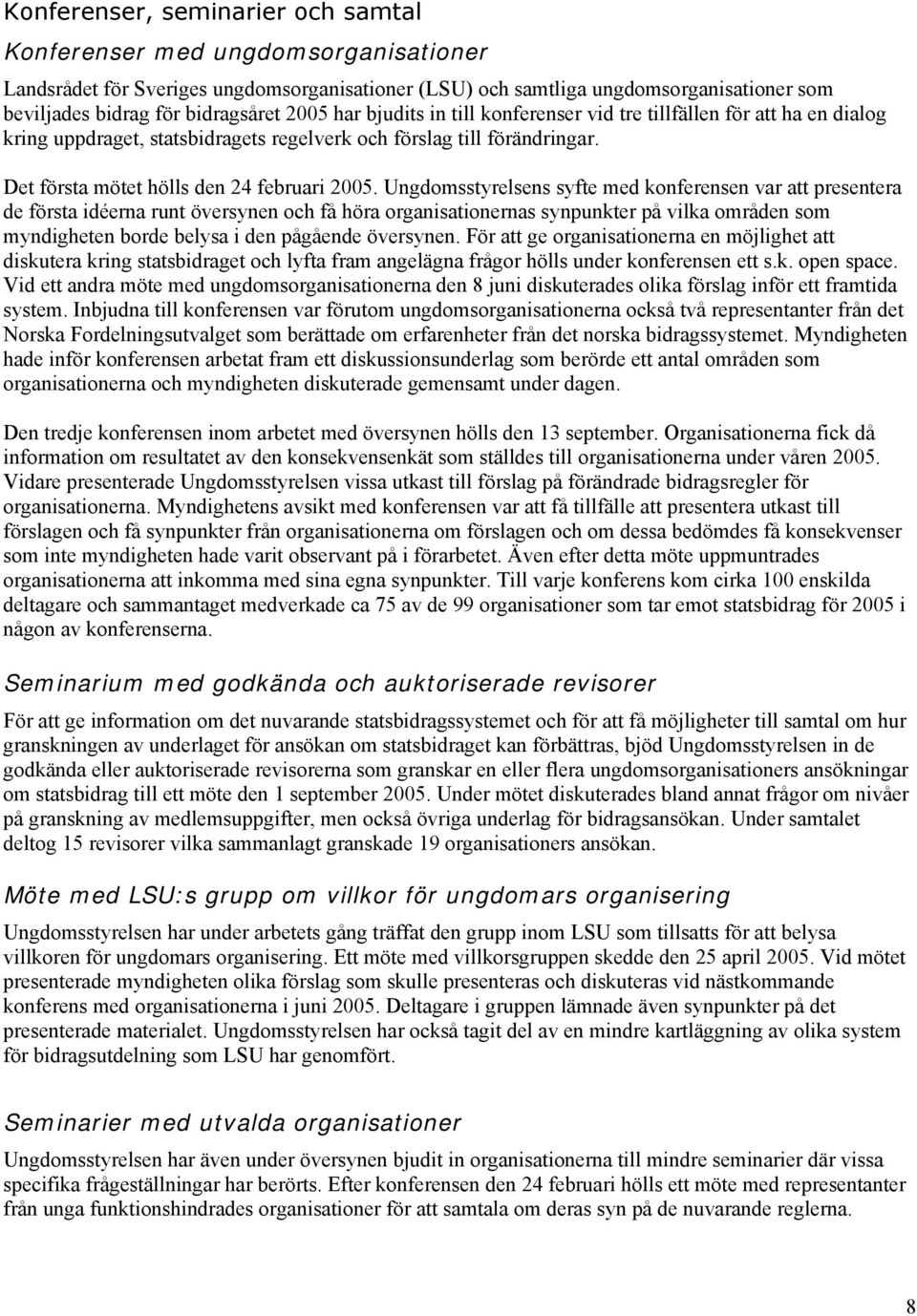 Ungdomsstyrelsens syfte med konferensen var att presentera de första idéerna runt översynen och få höra organisationernas synpunkter på vilka områden som myndigheten borde belysa i den pågående