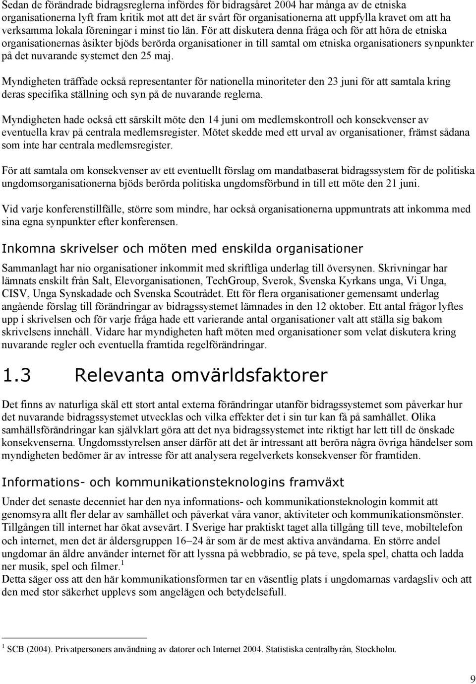 För att diskutera denna fråga och för att höra de etniska organisationernas åsikter bjöds berörda organisationer in till samtal om etniska organisationers synpunkter på det nuvarande systemet den 25