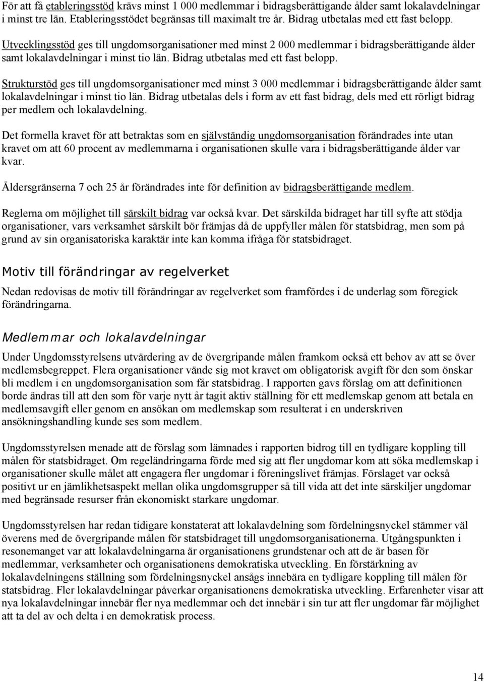 Bidrag utbetalas med ett fast belopp. Strukturstöd ges till ungdomsorganisationer med minst 3 000 medlemmar i bidragsberättigande ålder samt lokalavdelningar i minst tio län.