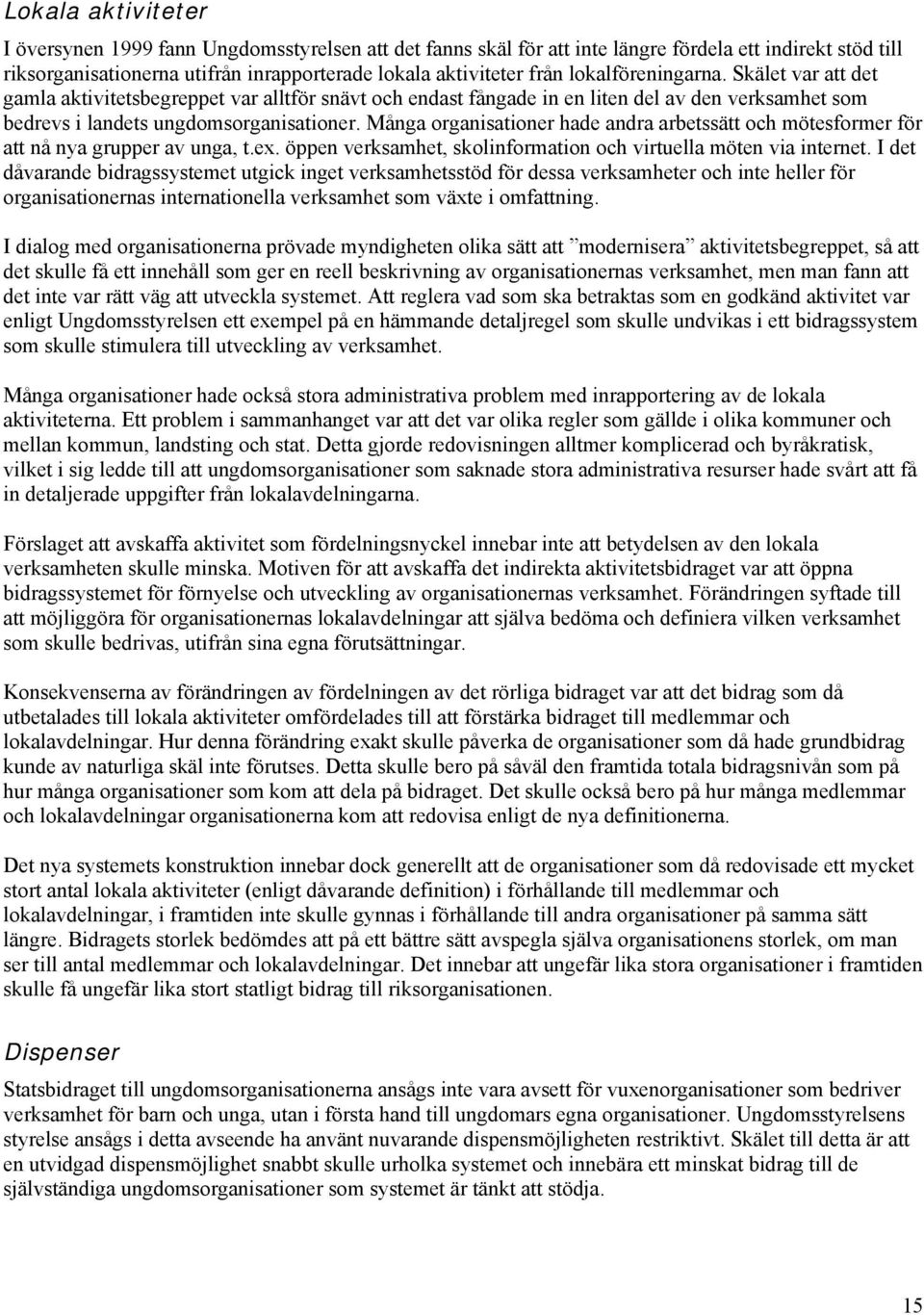 Många organisationer hade andra arbetssätt och mötesformer för att nå nya grupper av unga, t.ex. öppen verksamhet, skolinformation och virtuella möten via internet.