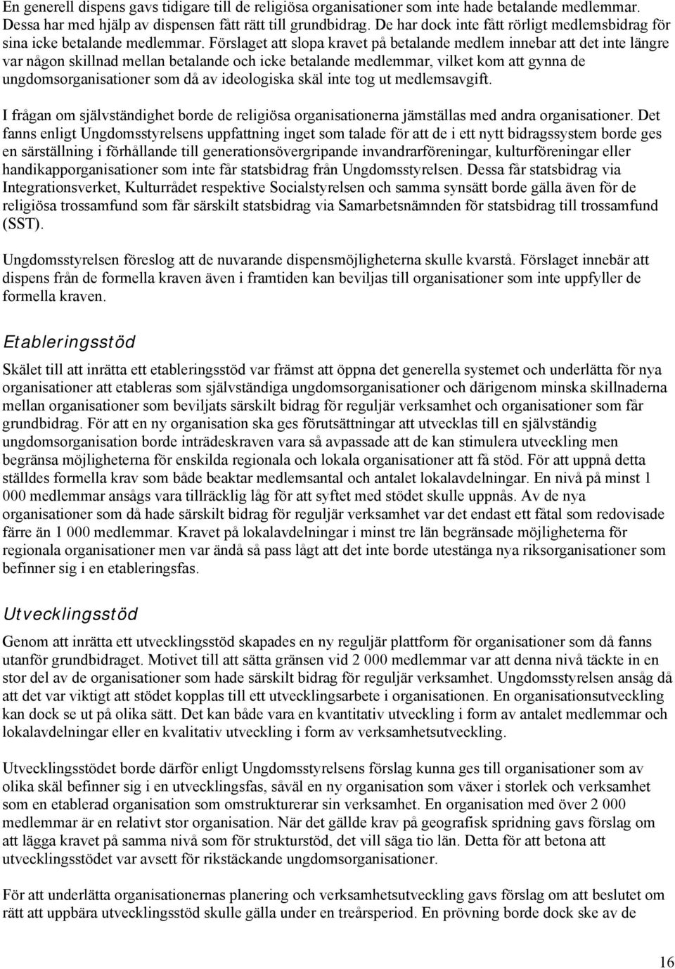 Förslaget att slopa kravet på betalande medlem innebar att det inte längre var någon skillnad mellan betalande och icke betalande medlemmar, vilket kom att gynna de ungdomsorganisationer som då av
