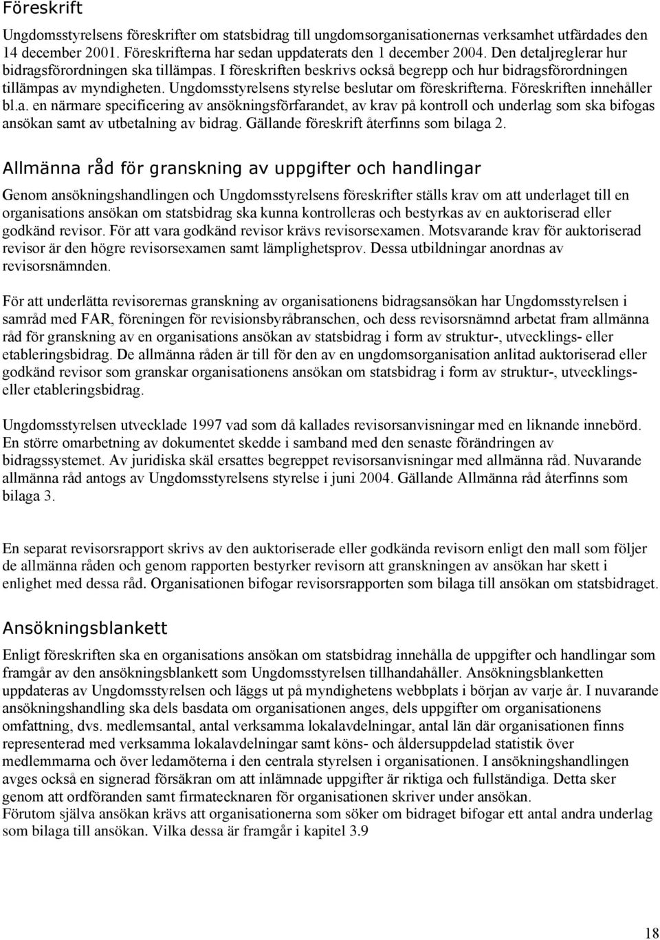 Ungdomsstyrelsens styrelse beslutar om föreskrifterna. Föreskriften innehåller bl.a. en närmare specificering av ansökningsförfarandet, av krav på kontroll och underlag som ska bifogas ansökan samt av utbetalning av bidrag.
