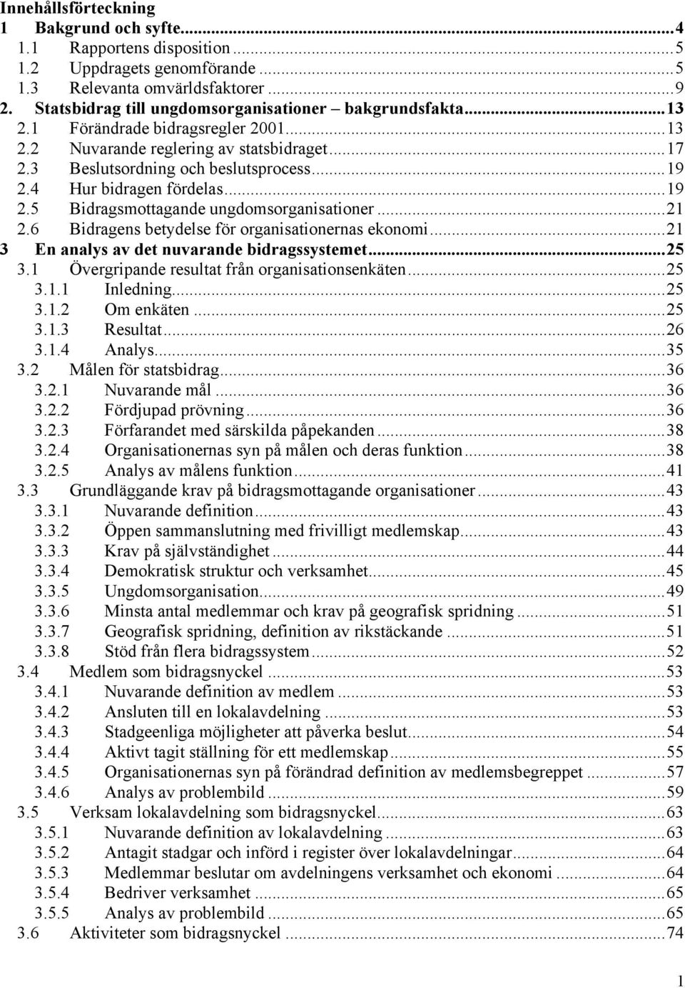 4 Hur bidragen fördelas...19 2.5 Bidragsmottagande ungdomsorganisationer...21 2.6 Bidragens betydelse för organisationernas ekonomi...21 3 En analys av det nuvarande bidragssystemet...25 3.