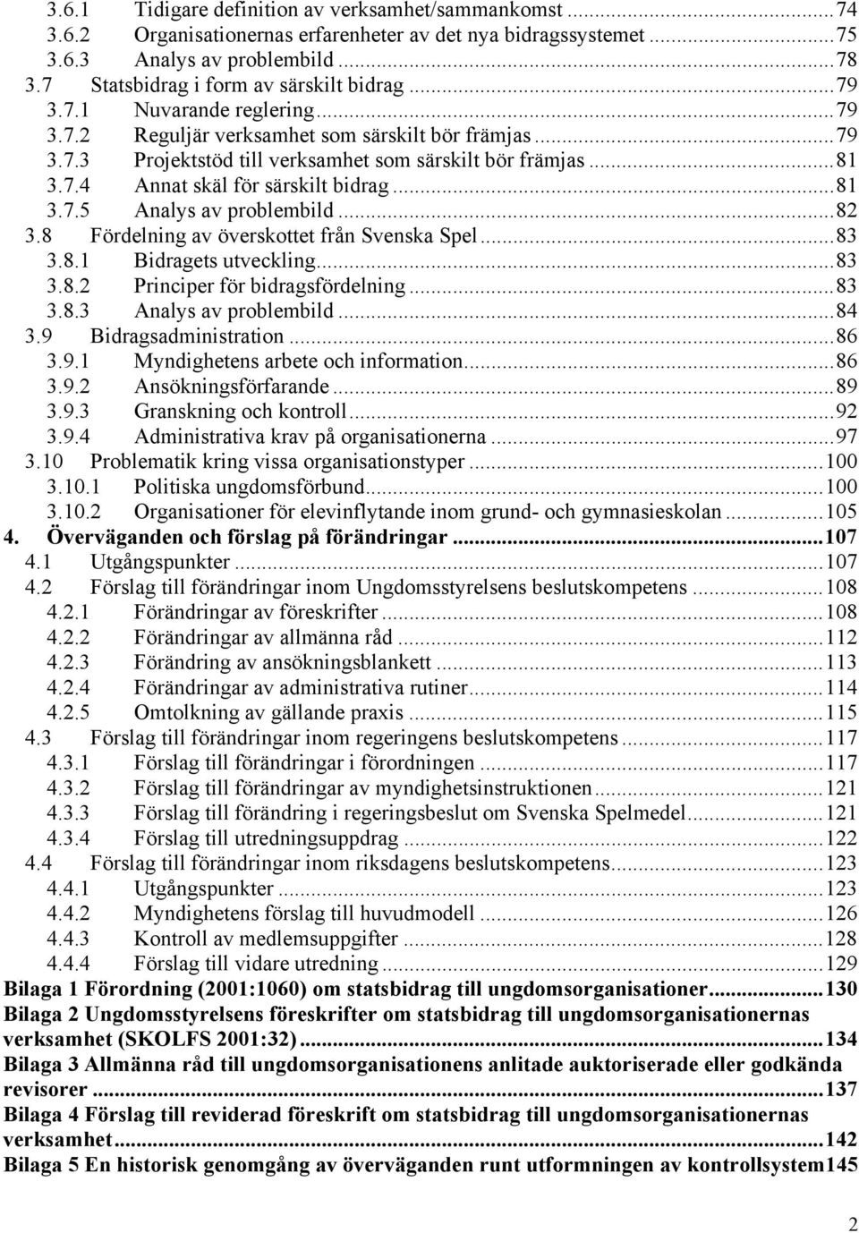 ..81 3.7.5 Analys av problembild...82 3.8 Fördelning av överskottet från Svenska Spel...83 3.8.1 Bidragets utveckling...83 3.8.2 Principer för bidragsfördelning...83 3.8.3 Analys av problembild...84 3.