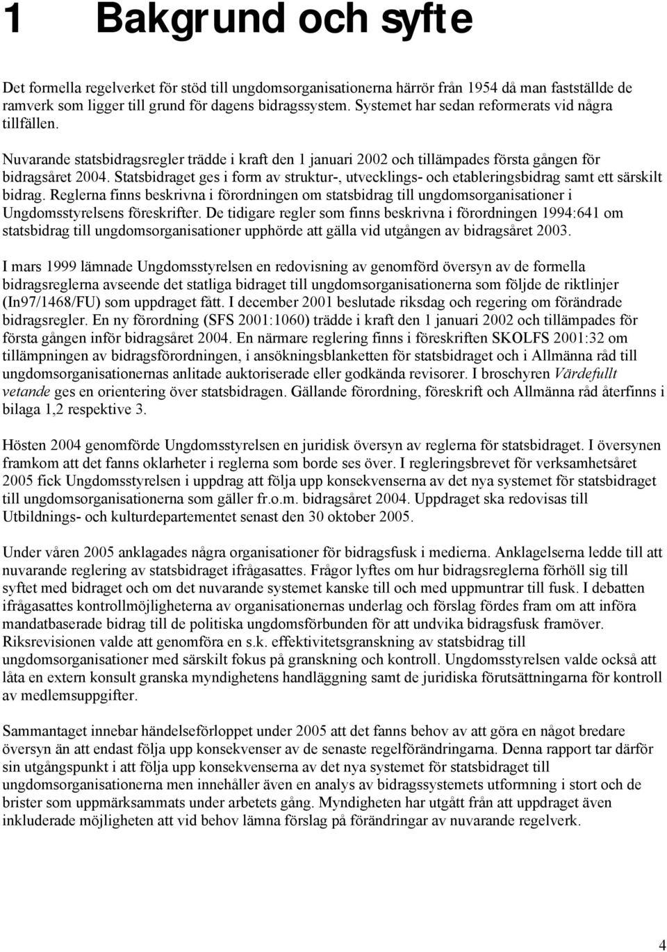 Statsbidraget ges i form av struktur-, utvecklings- och etableringsbidrag samt ett särskilt bidrag.