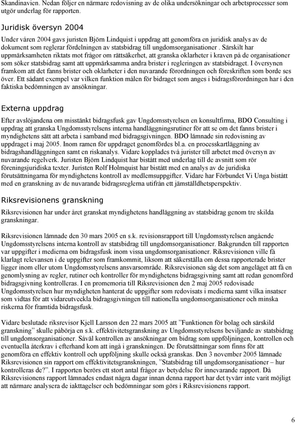 Särskilt har uppmärksamheten riktats mot frågor om rättsäkerhet, att granska oklarheter i kraven på de organisationer som söker statsbidrag samt att uppmärksamma andra brister i regleringen av