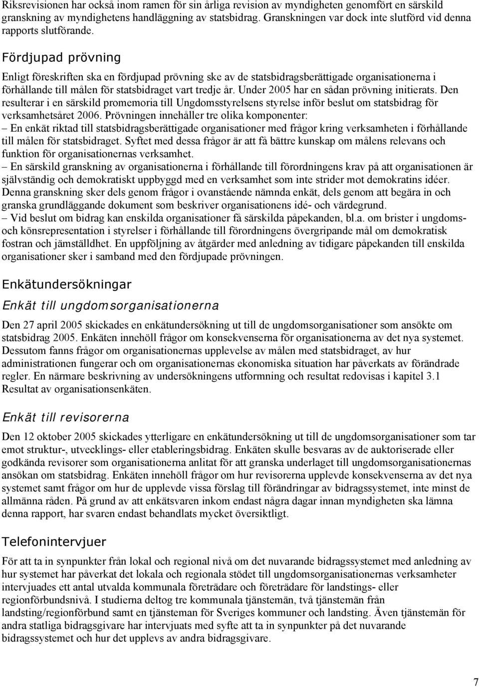 Fördjupad prövning Enligt föreskriften ska en fördjupad prövning ske av de statsbidragsberättigade organisationerna i förhållande till målen för statsbidraget vart tredje år.