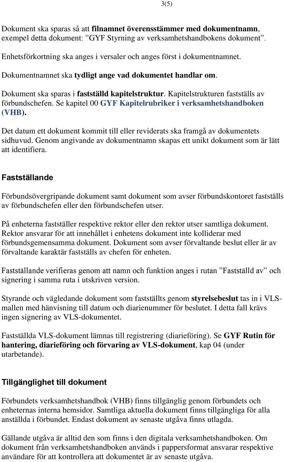 Kapitelstrukturen fastställs av förbundschefen. Se kapitel 00 GYF Kapitelrubriker i verksamhetshandboken (VHB). Det datum ett dokument kommit till eller reviderats ska framgå av dokumentets sidhuvud.