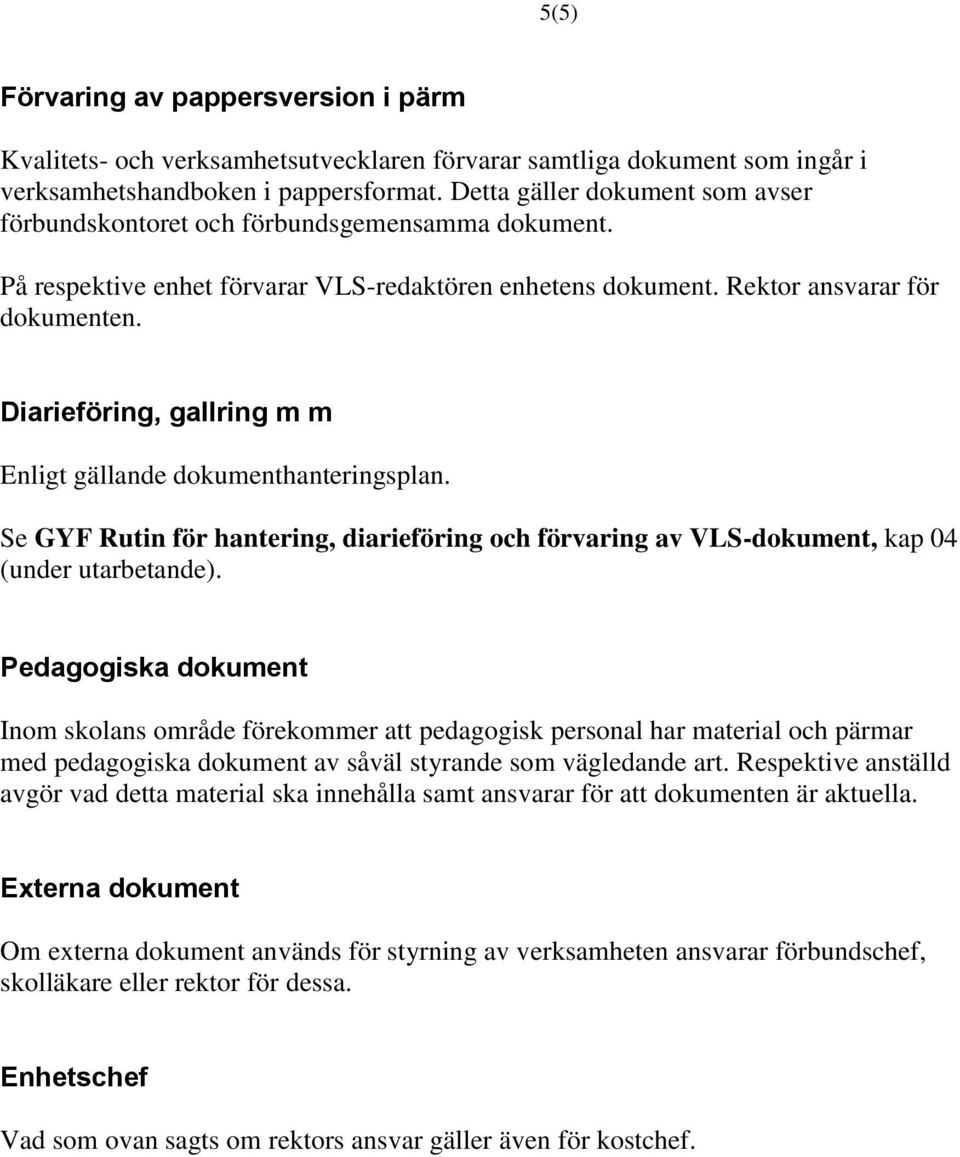 Diarieföring, gallring m m Enligt gällande dokumenthanteringsplan. Se GYF Rutin för hantering, diarieföring och förvaring av VLS-dokument, kap 04 (under utarbetande).