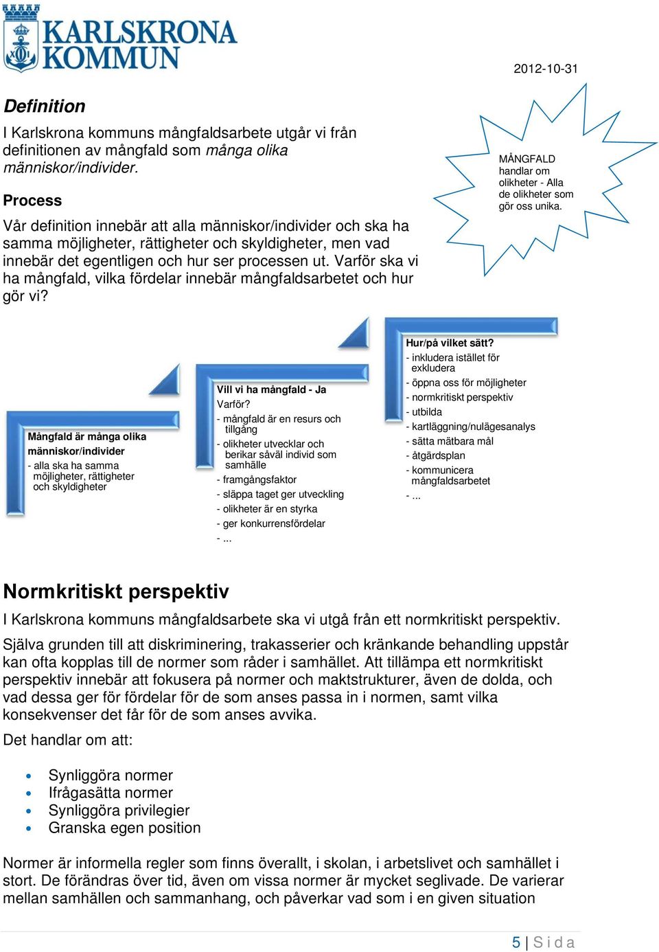 Varför ska vi ha mångfald, vilka fördelar innebär mångfaldsarbetet och hur gör vi? MÅNGFALD handlar om olikheter - Alla de olikheter som gör oss unika.