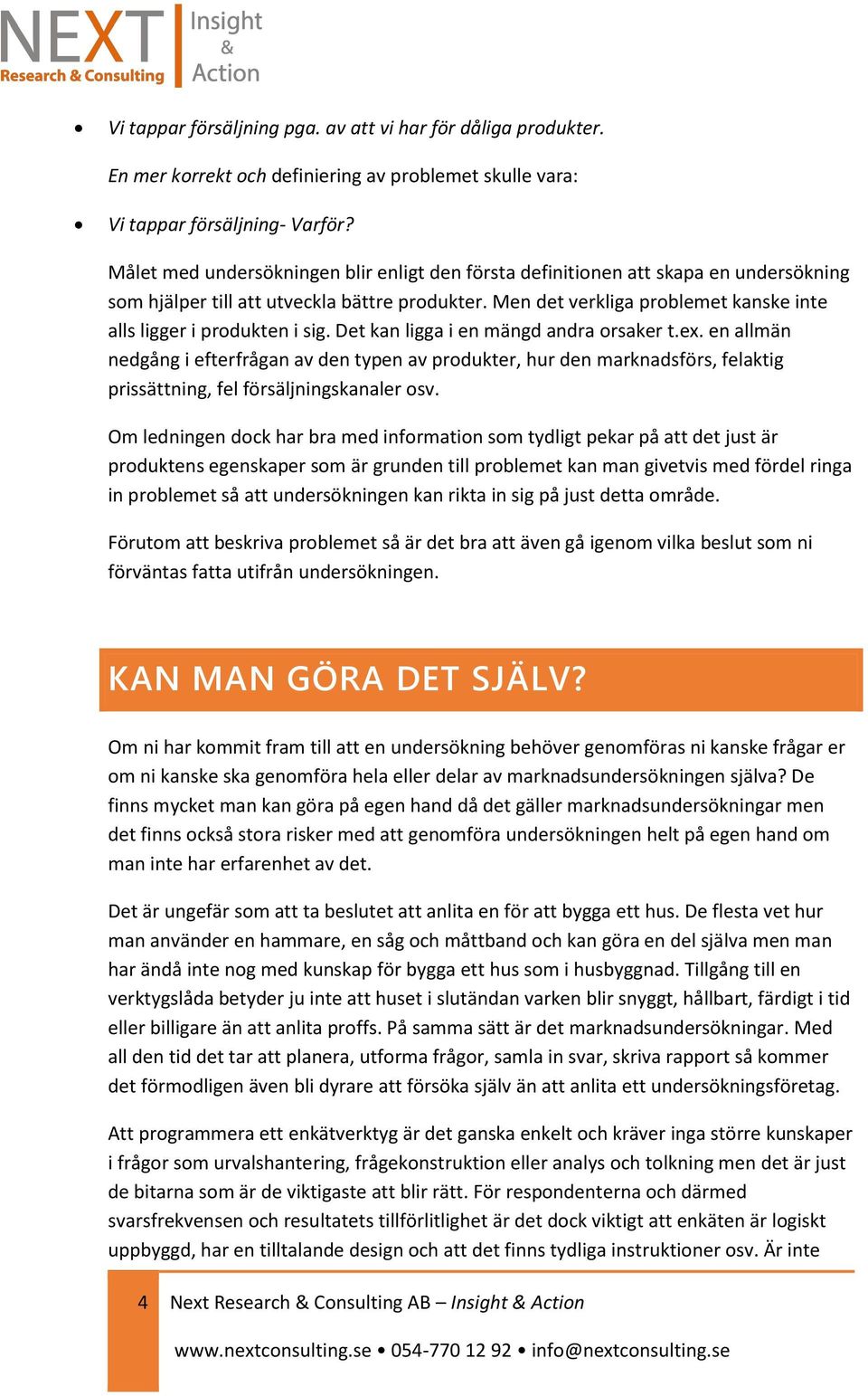 Men det verkliga problemet kanske inte alls ligger i produkten i sig. Det kan ligga i en mängd andra orsaker t.ex.