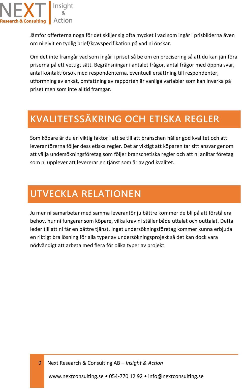 Begränsningar i antalet frågor, antal frågor med öppna svar, antal kontaktförsök med respondenterna, eventuell ersättning till respondenter, utformning av enkät, omfattning av rapporten är vanliga