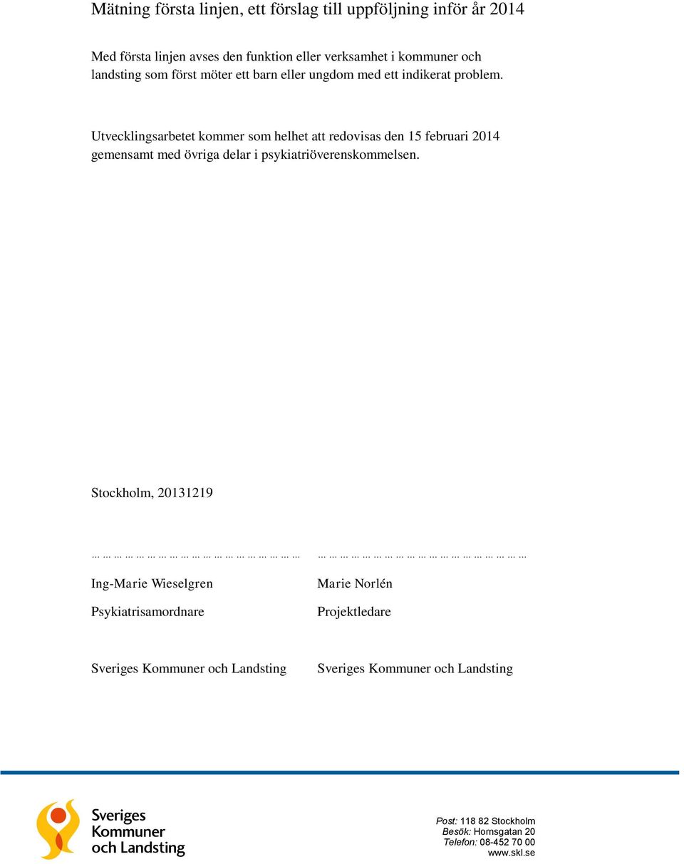 Utvecklingsarbetet kommer som helhet att redovisas den 15 februari 2014 gemensamt med övriga delar i