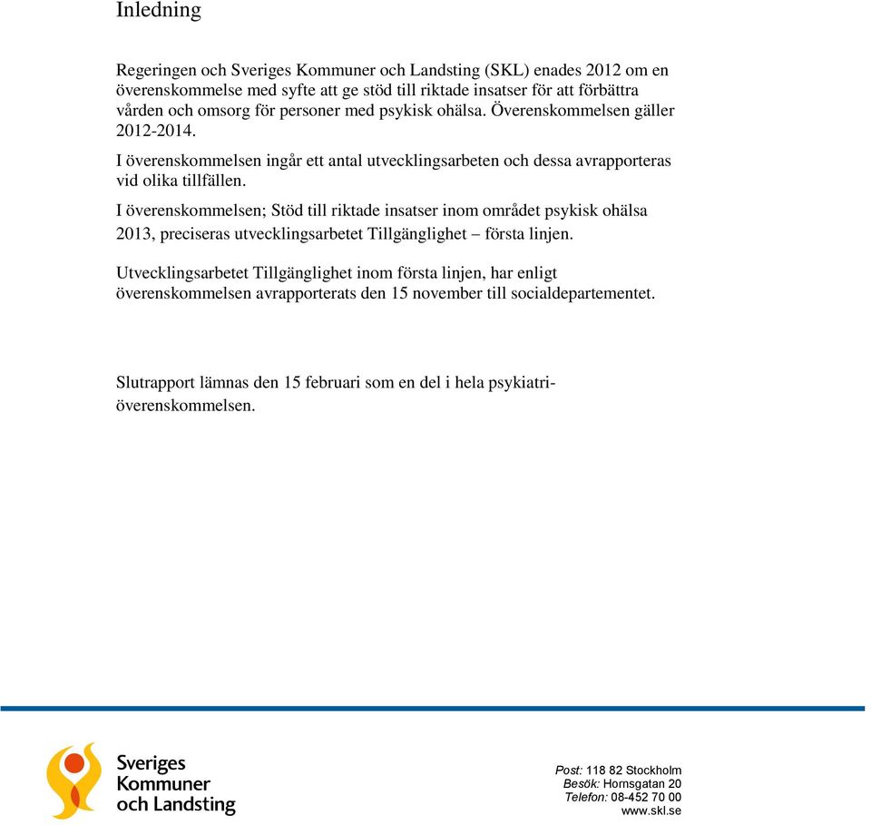 I överenskommelsen; Stöd till riktade insatser inom området psykisk ohälsa 2013, preciseras utvecklingsarbetet Tillgänglighet första linjen.