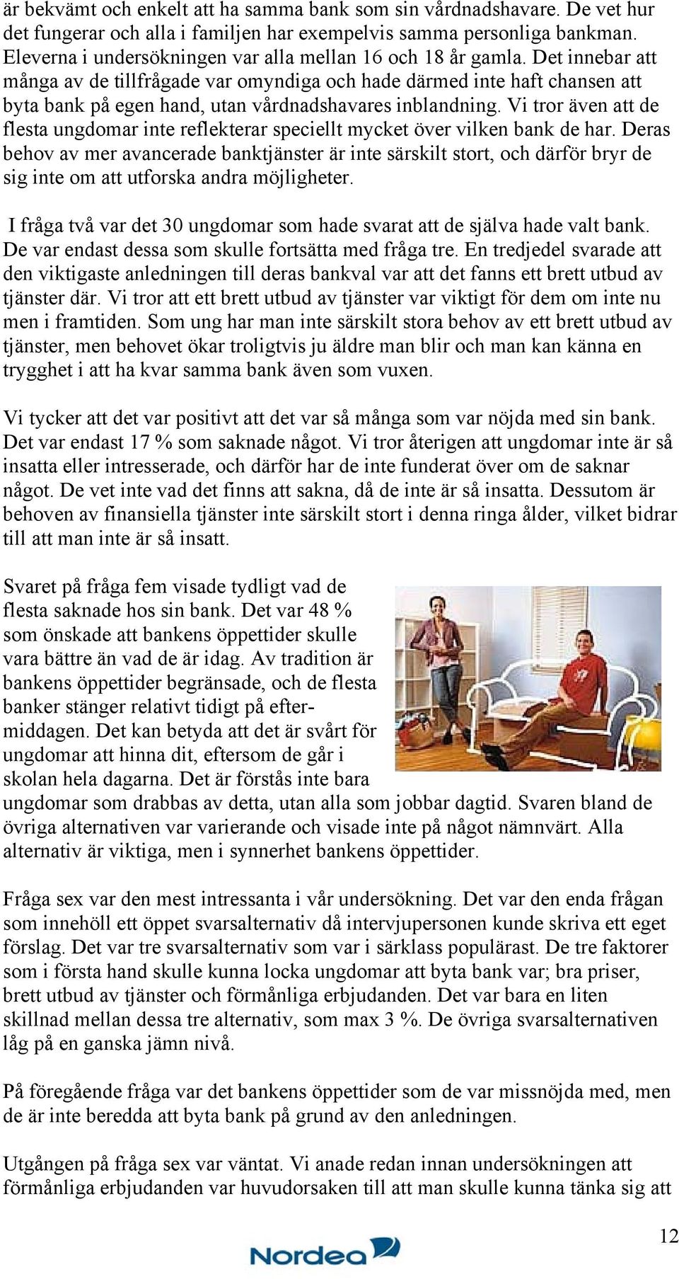 Det innebar att många av de tillfrågade var omyndiga och hade därmed inte haft chansen att byta bank på egen hand, utan vårdnadshavares inblandning.