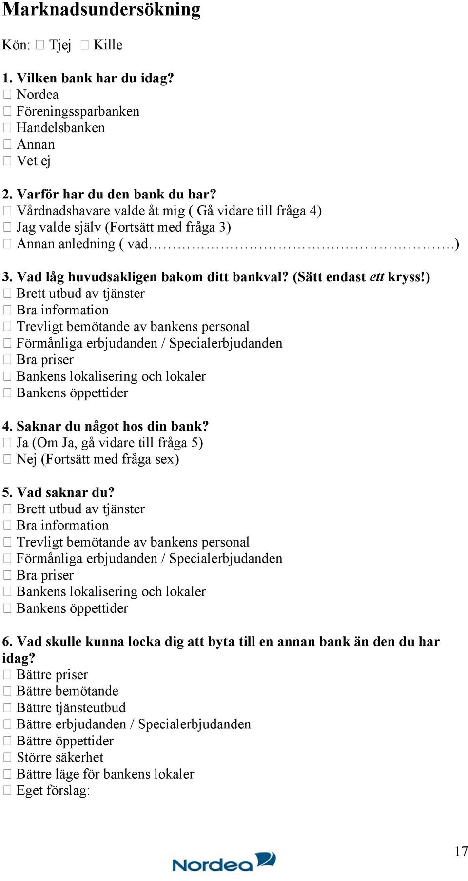 ) Brett utbud av tjänster Bra information Trevligt bemötande av bankens personal Förmånliga erbjudanden / Specialerbjudanden Bra priser Bankens lokalisering och lokaler Bankens öppettider 4.