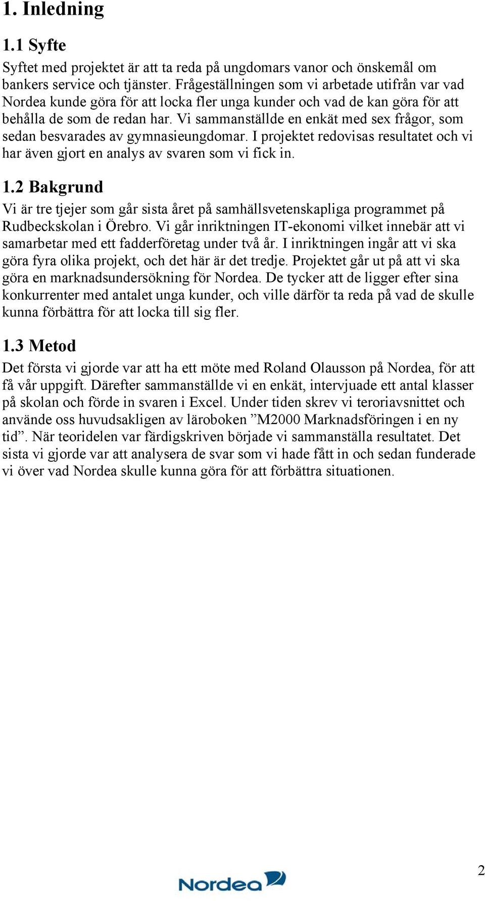 Vi sammanställde en enkät med sex frågor, som sedan besvarades av gymnasieungdomar. I projektet redovisas resultatet och vi har även gjort en analys av svaren som vi fick in. 1.