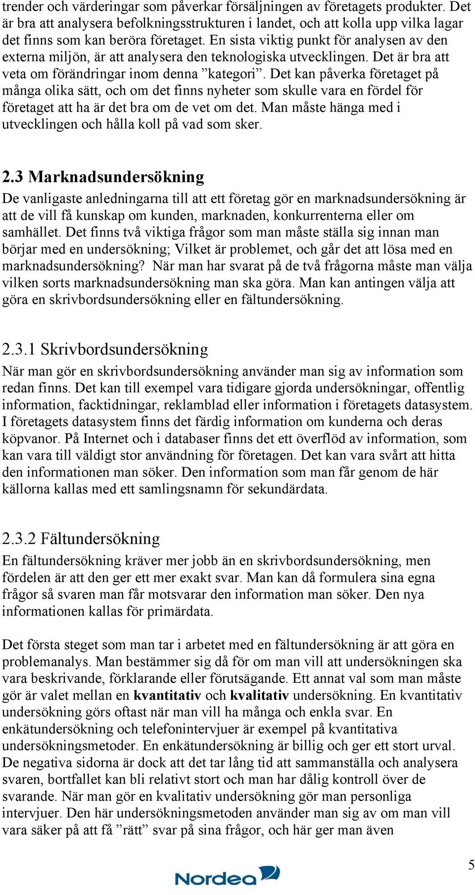 Det kan påverka företaget på många olika sätt, och om det finns nyheter som skulle vara en fördel för företaget att ha är det bra om de vet om det.
