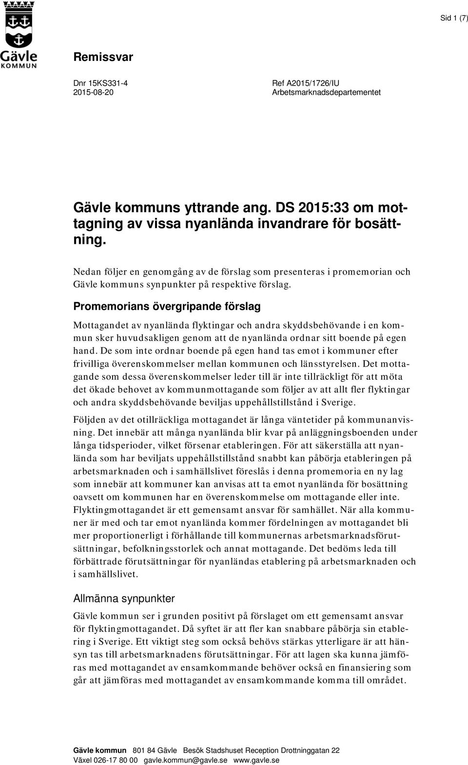 Promemorians övergripande förslag Mottagandet av nyanlända flyktingar och andra skyddsbehövande i en kommun sker huvudsakligen genom att de nyanlända ordnar sitt boende på egen hand.