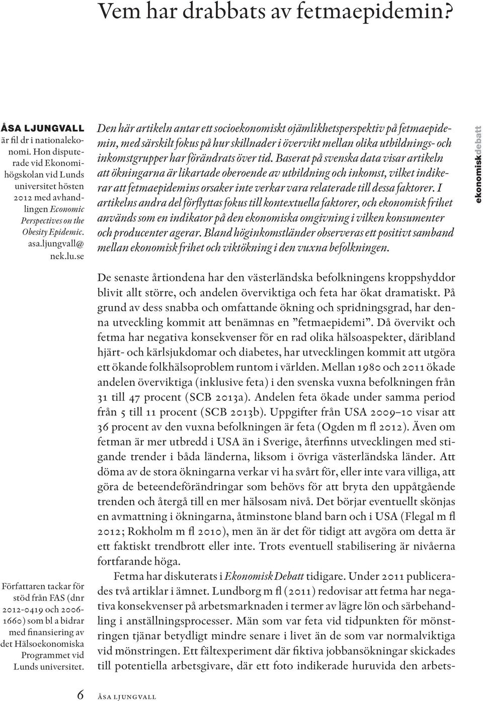 se Den här artikeln antar ett socioekonomiskt ojämlikhetsperspektiv på fetmaepidemin, med särskilt fokus på hur skillnader i övervikt mellan olika utbildnings- och inkomstgrupper har förändrats över