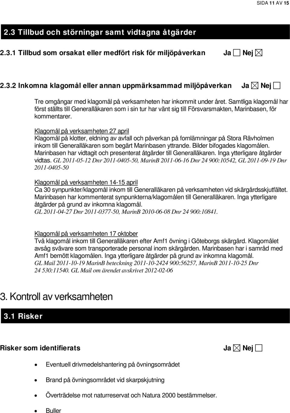 Klagomål på verksamheten 27 april Klagomål på klotter, eldning av avfall och påverkan på fornlämningar på Stora Rävholmen inkom till Generalläkaren som begärt Marinbasen yttrande.