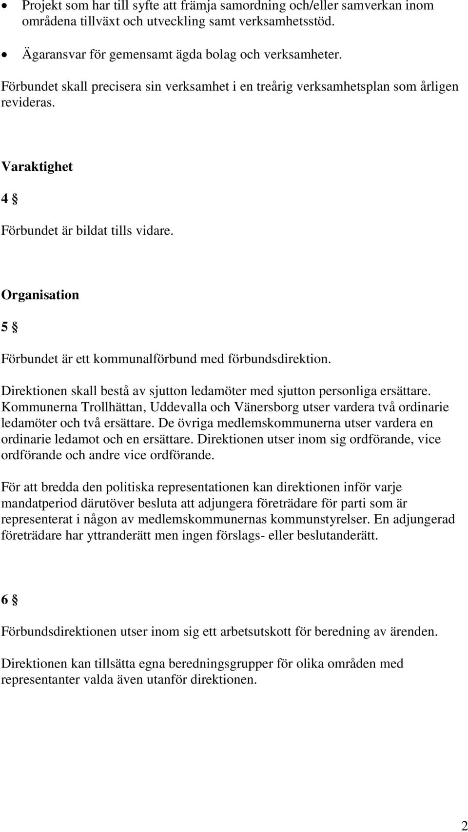 Organisation 5 Förbundet är ett kommunalförbund med förbundsdirektion. Direktionen skall bestå av sjutton ledamöter med sjutton personliga ersättare.