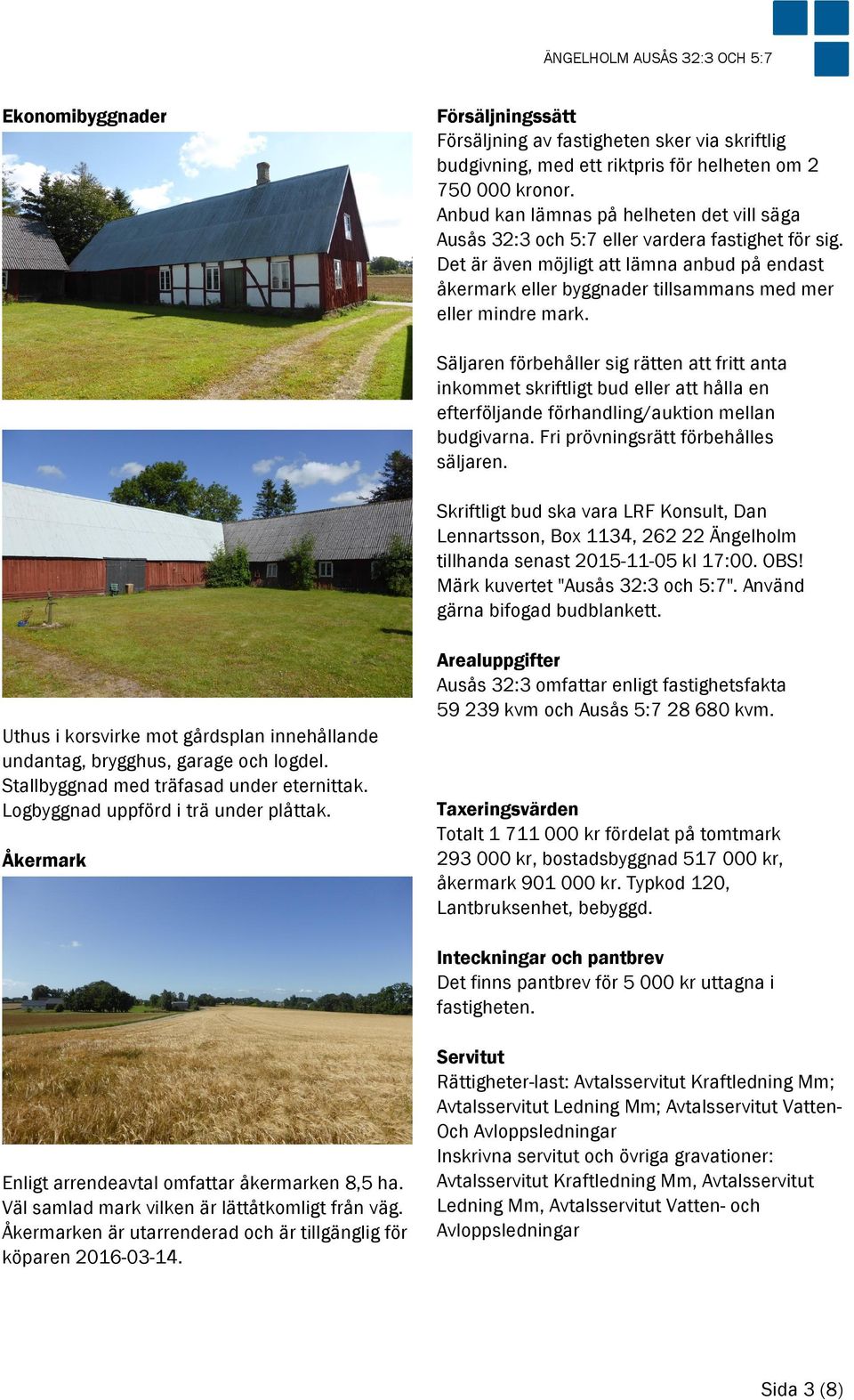 Det är även möjligt att lämna anbud på endast åkermark eller byggnader tillsammans med mer eller mindre mark.