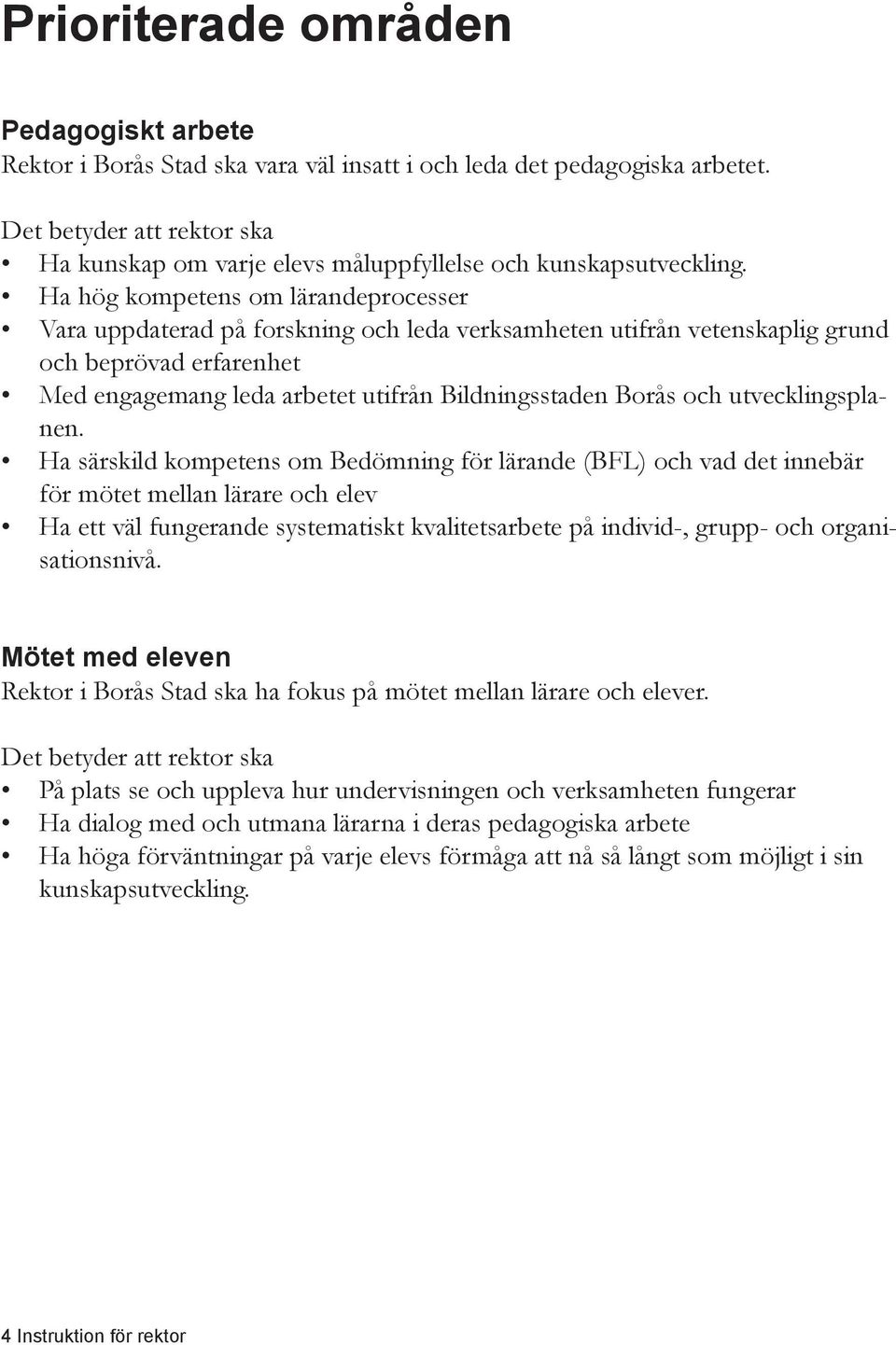 Ha hög kompetens om lärandeprocesser Vara uppdaterad på forskning och leda verksamheten utifrån vetenskaplig grund och beprövad erfarenhet Med engagemang leda arbetet utifrån Bildningsstaden Borås