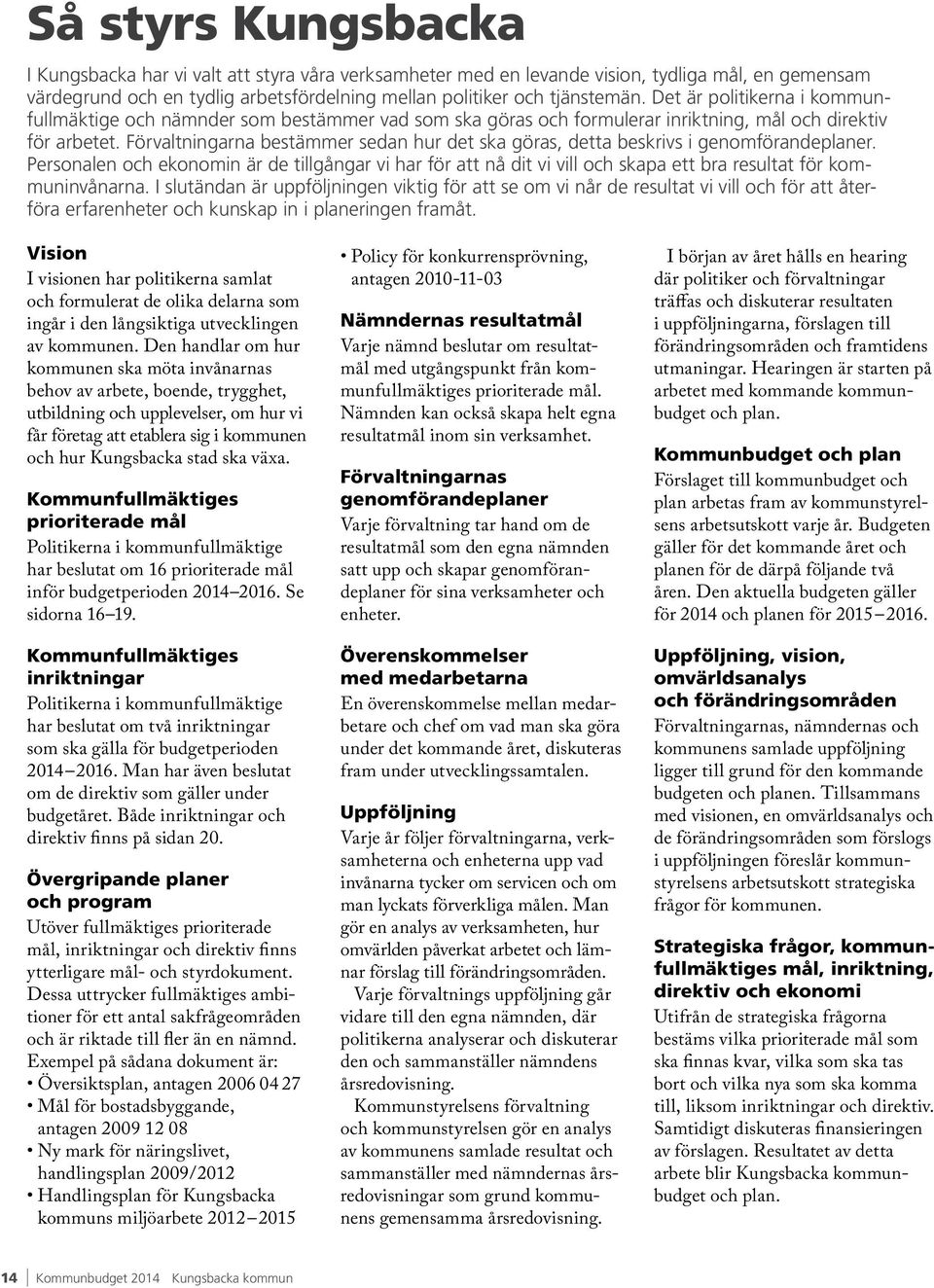 Förvaltningarna bestämmer sedan hur det ska göras, detta beskrivs i genomförandeplaner.