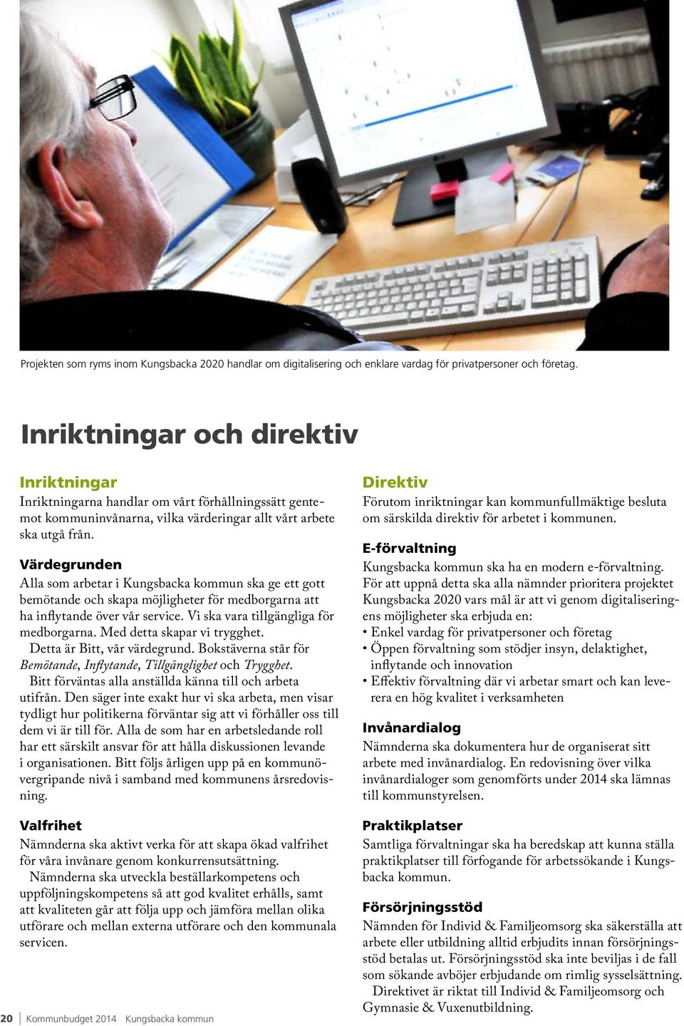 Värdegrunden Alla som arbetar i Kungsbacka kommun ska ge ett gott bemötande och skapa möjligheter för medborgarna att ha inflytande över vår service. Vi ska vara tillgängliga för medborgarna.