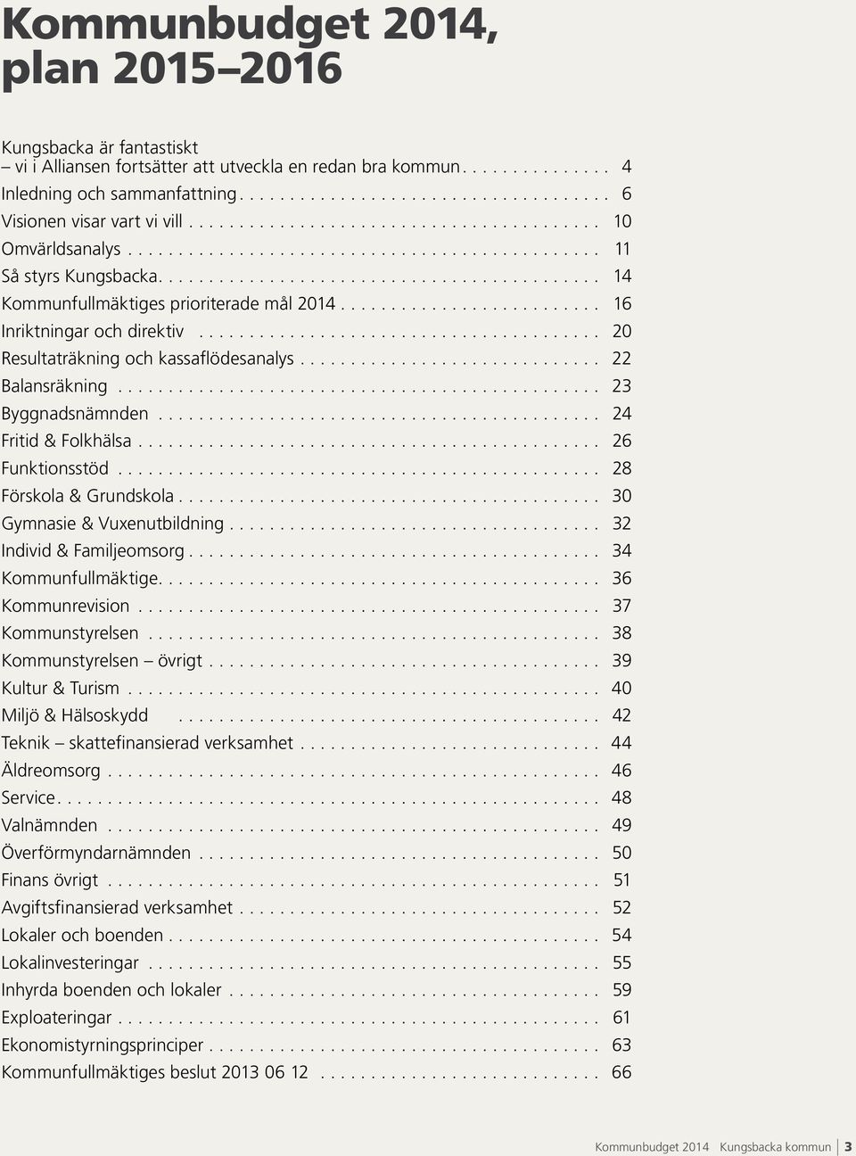 .. 24 Fritid & Folkhälsa... 26 Funktionsstöd... 28 Förskola & Grundskola... 30 Gymnasie & Vuxenutbildning... 32 Individ & Familjeomsorg... 34 Kommunfullmäktige.... 36 Kommunrevision.