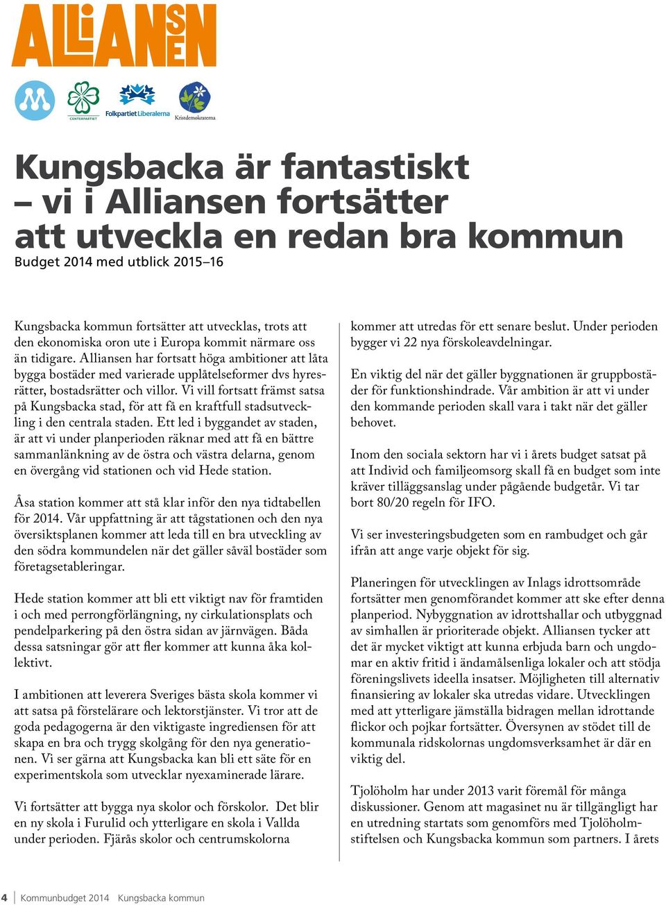 Vi vill fortsatt främst satsa på Kungsbacka stad, för att få en kraftfull stadsutveckling i den centrala staden.