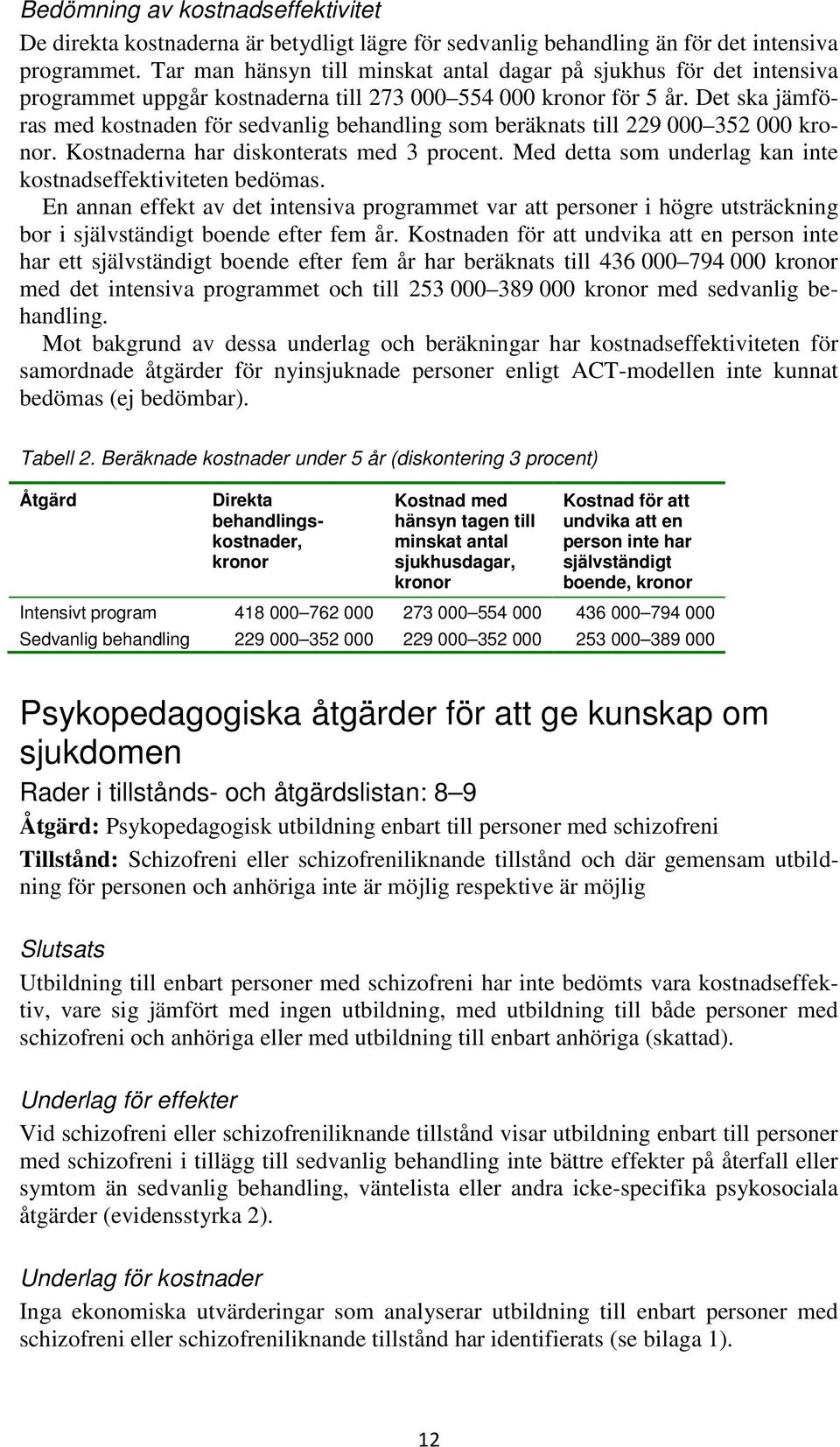 Det ska jämföras med kostnaden för sedvanlig behandling som beräknats till 229 000 352 000 kronor. Kostnaderna har diskonterats med 3 procent.