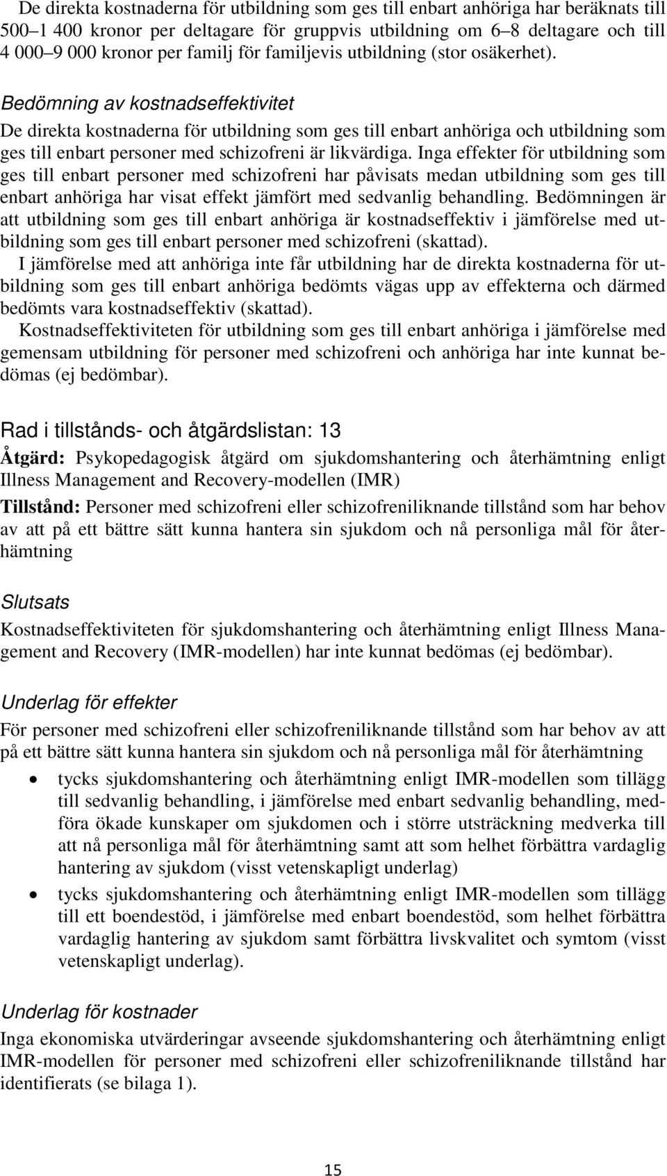 Bedömning av kostnadseffektivitet De direkta kostnaderna för utbildning som ges till enbart anhöriga och utbildning som ges till enbart personer med schizofreni är likvärdiga.