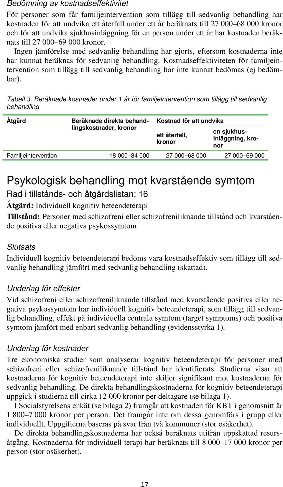 Ingen jämförelse med sedvanlig behandling har gjorts, eftersom kostnaderna inte har kunnat beräknas för sedvanlig behandling.