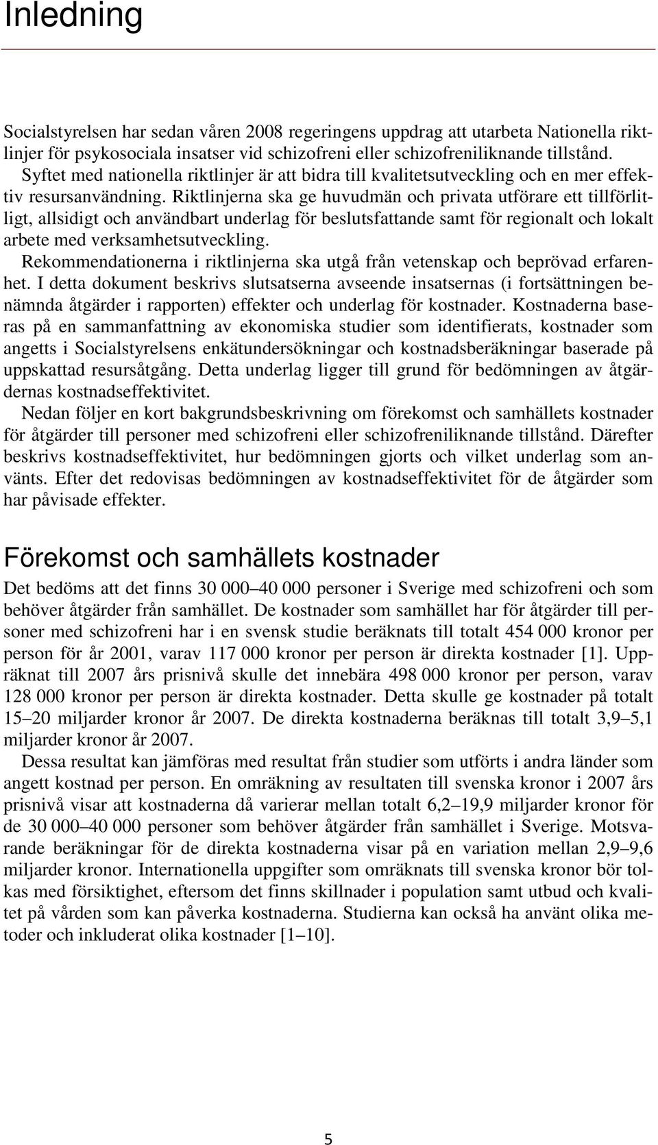 Riktlinjerna ska ge huvudmän och privata utförare ett tillförlitligt, allsidigt och användbart underlag för beslutsfattande samt för regionalt och lokalt arbete med verksamhetsutveckling.