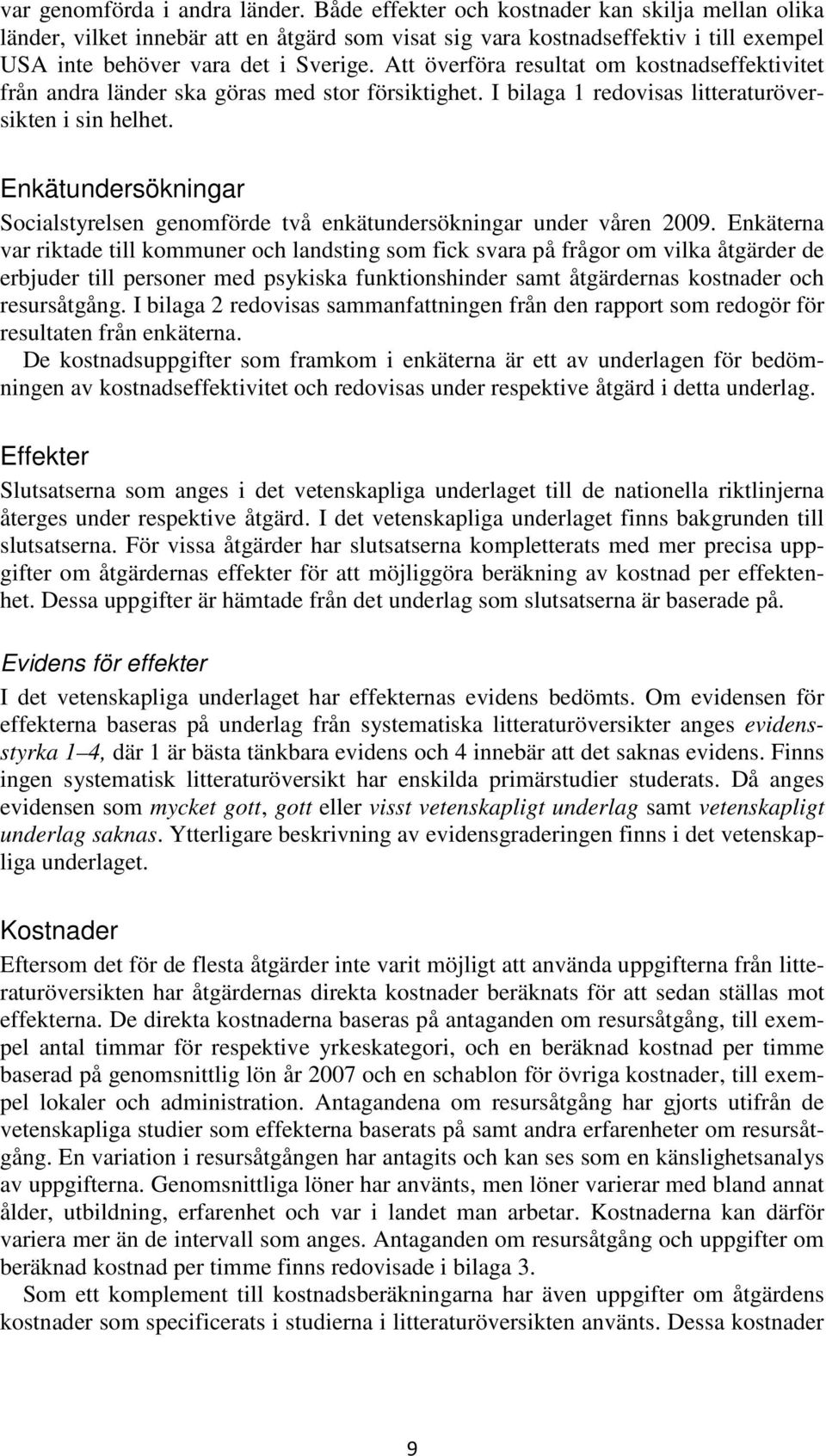 Att överföra resultat om kostnadseffektivitet från andra länder ska göras med stor försiktighet. I bilaga 1 redovisas litteraturöversikten i sin helhet.