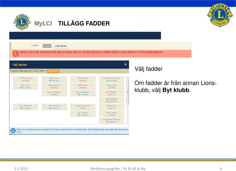 Lionsklubb, välj Byt klubb. 2.