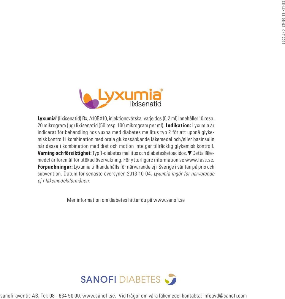 i kombination med diet och motion inte ger tillräcklig glykemisk kontroll. Varning och försiktighet: Typ 1-diabetes mellitus och diabetesketoacidos.