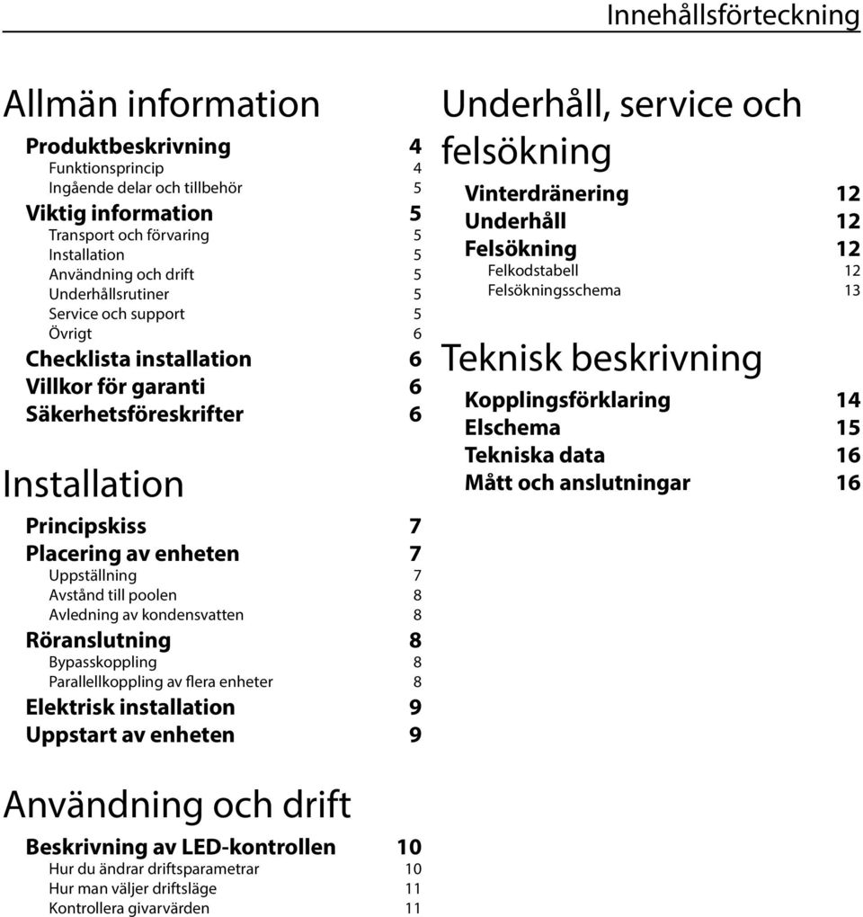 till poolen 8 Avledning av kondensvatten 8 Röranslutning 8 Bypasskoppling 8 Parallellkoppling av flera enheter 8 Elektrisk installation 9 Uppstart av enheten 9 Underhåll, service och felsökning