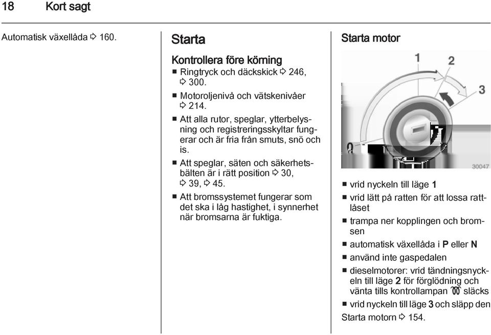 Att bromssystemet fungerar som det ska i låg hastighet, i synnerhet när bromsarna är fuktiga.