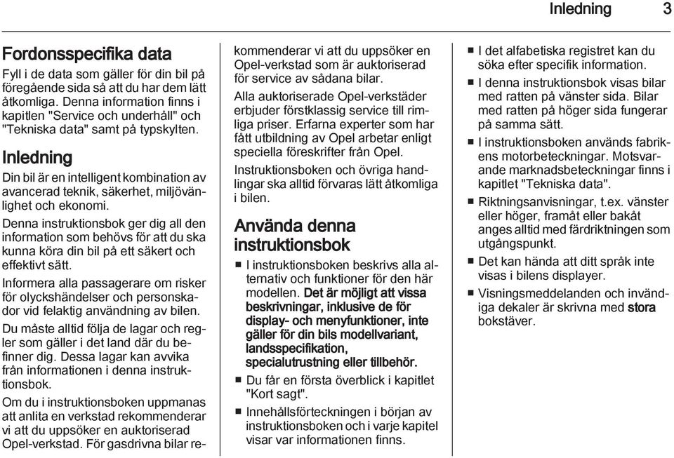 Inledning Din bil är en intelligent kombination av avancerad teknik, säkerhet, miljövänlighet och ekonomi.