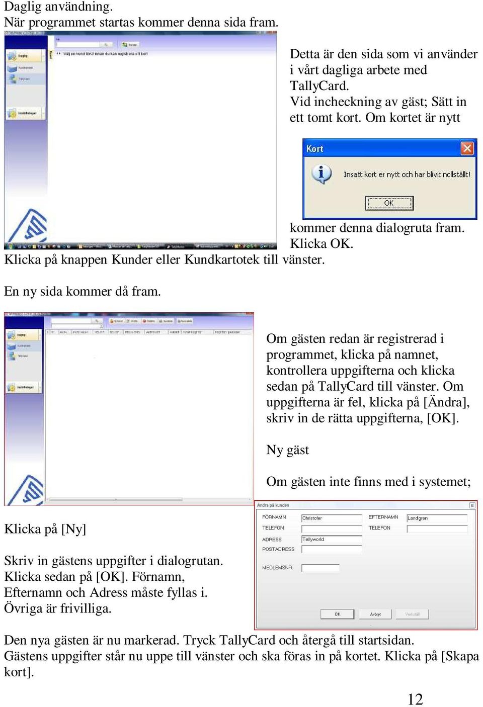Om gästen redan är registrerad i programmet, klicka på namnet, kontrollera uppgifterna och klicka sedan på TallyCard till vänster.