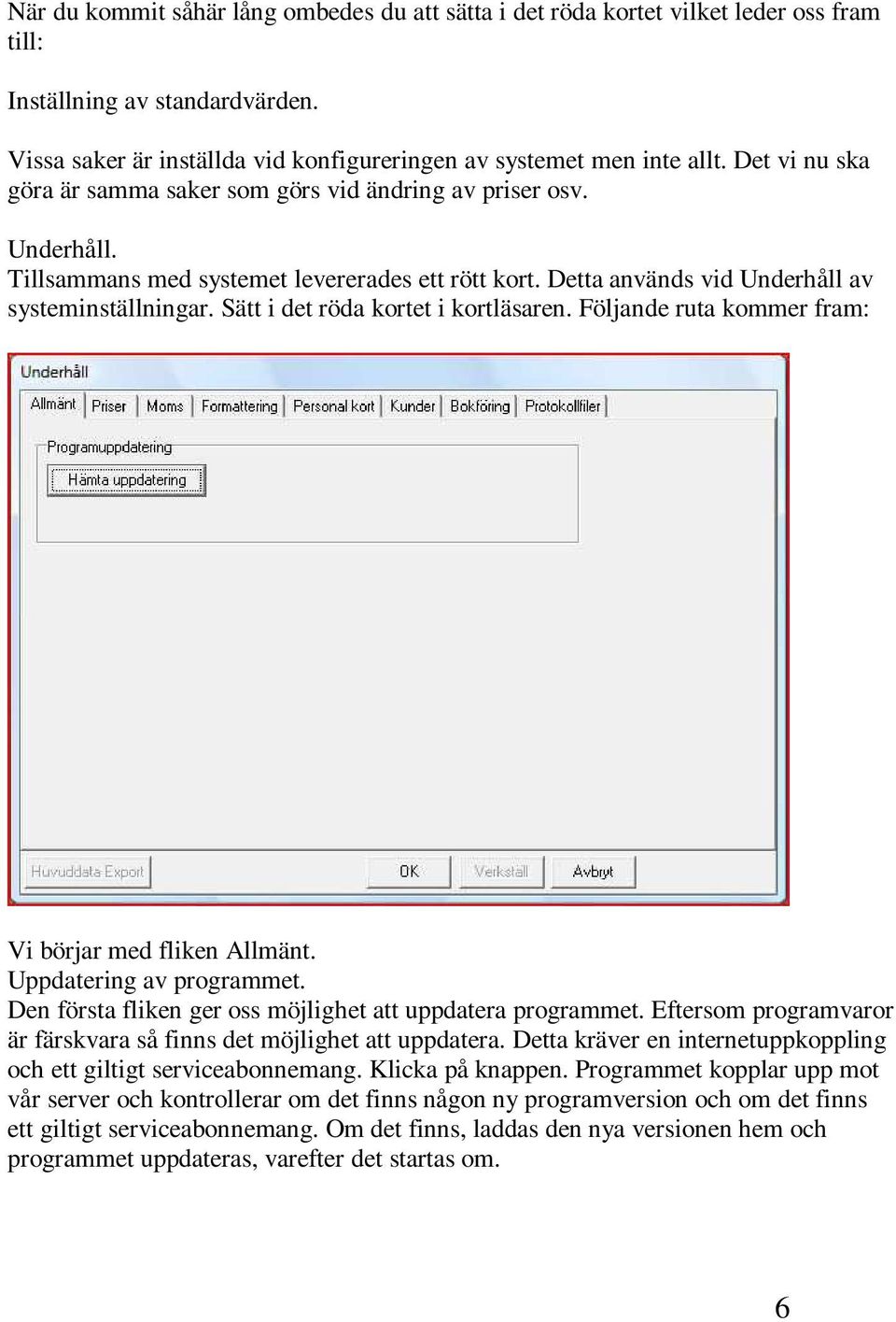 Sätt i det röda kortet i kortläsaren. Följande ruta kommer fram: Vi börjar med fliken Allmänt. Uppdatering av programmet. Den första fliken ger oss möjlighet att uppdatera programmet.
