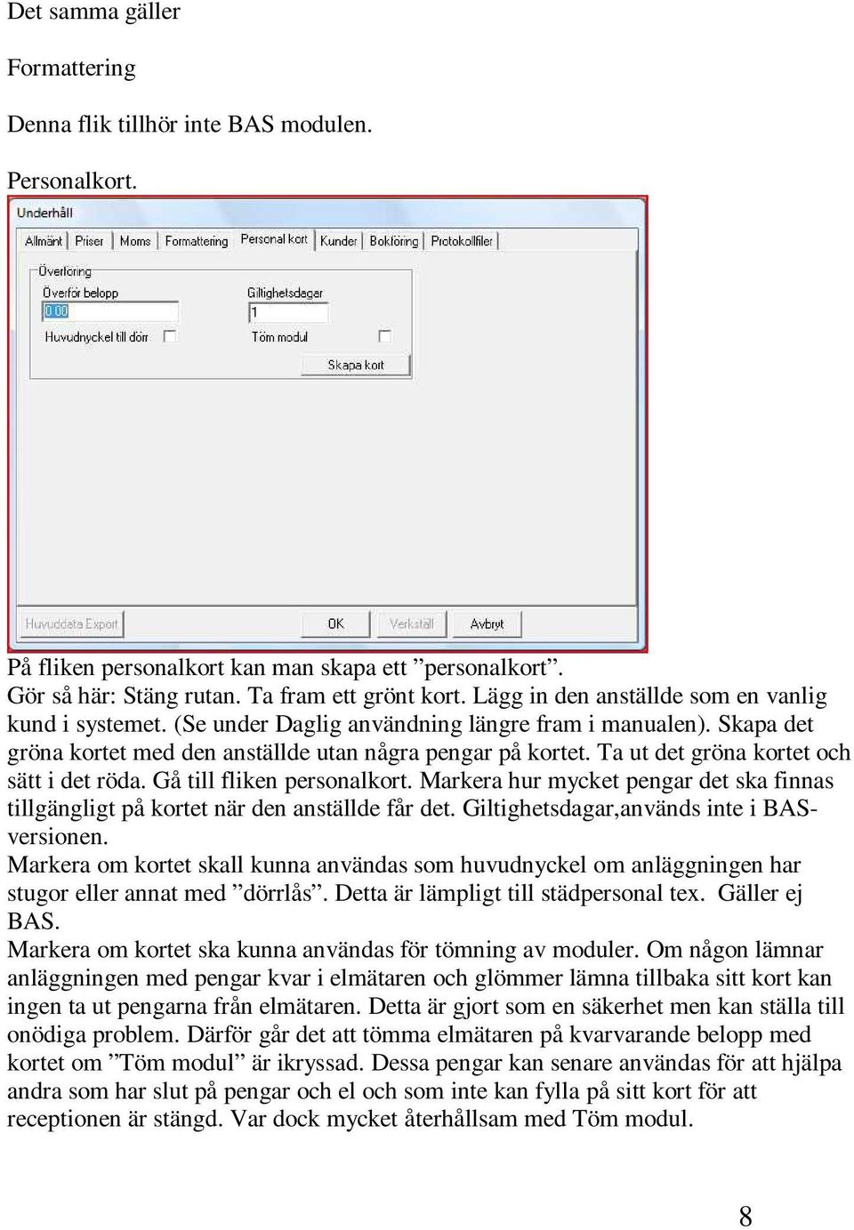 Ta ut det gröna kortet och sätt i det röda. Gå till fliken personalkort. Markera hur mycket pengar det ska finnas tillgängligt på kortet när den anställde får det.