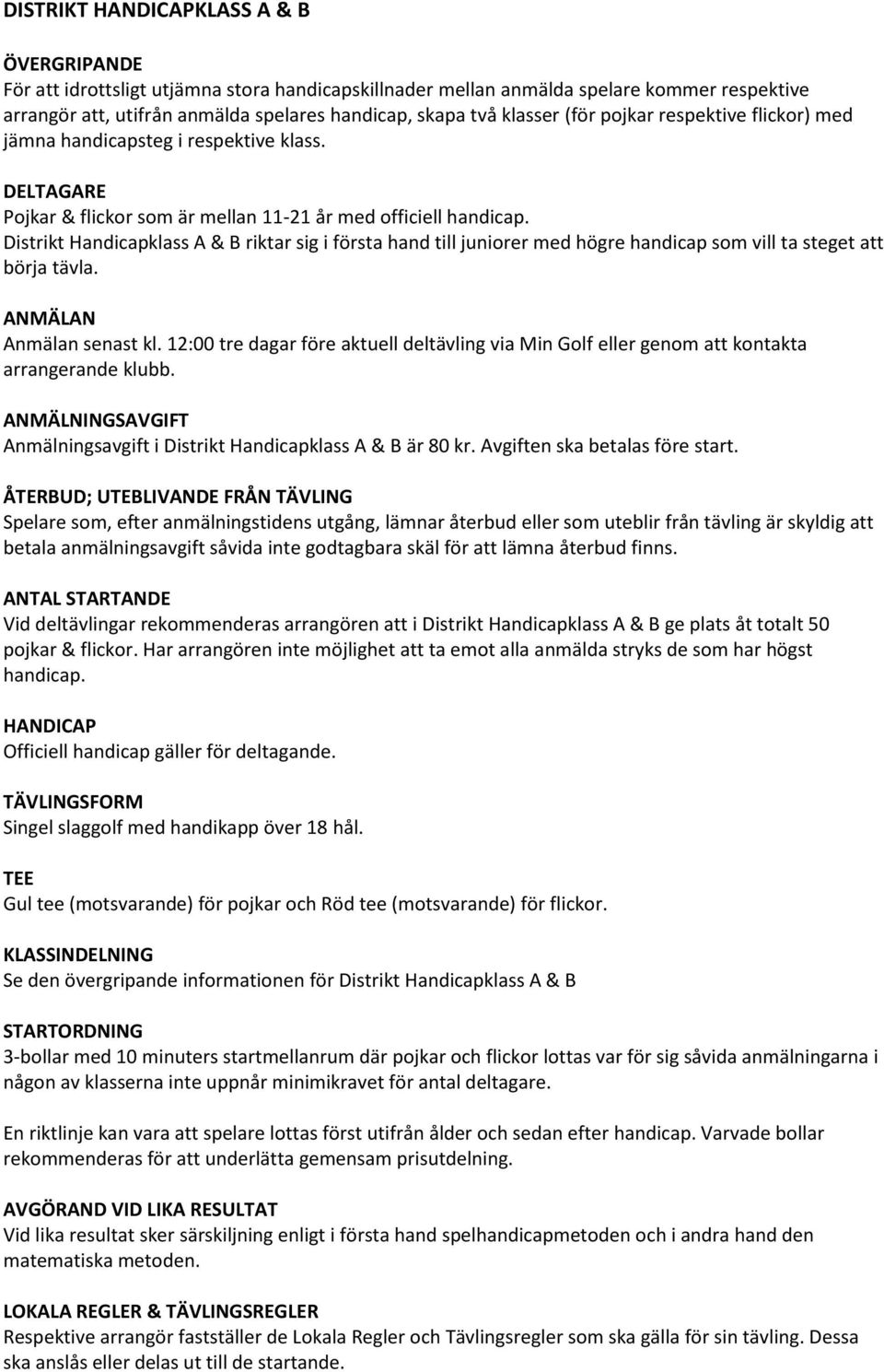 Distrikt Handicapklass A & B riktar sig i första hand till juniorer med högre handicap som vill ta steget att börja tävla. ANMÄLAN Anmälan senast kl.