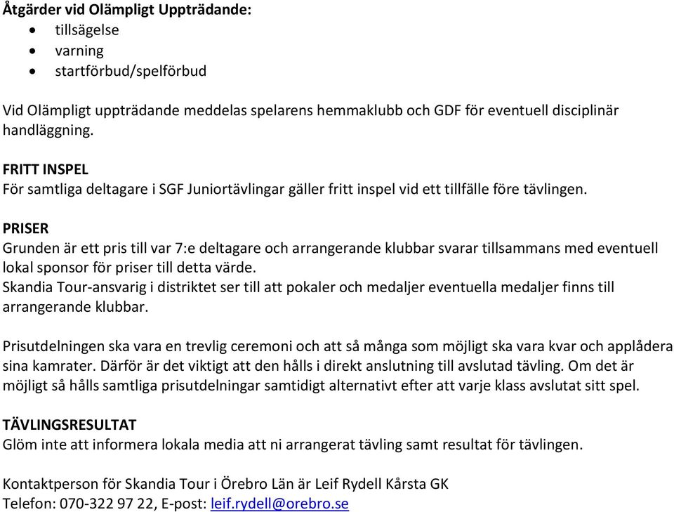 PRISER Grunden är ett pris till var 7:e deltagare och arrangerande klubbar svarar tillsammans med eventuell lokal sponsor för priser till detta värde.