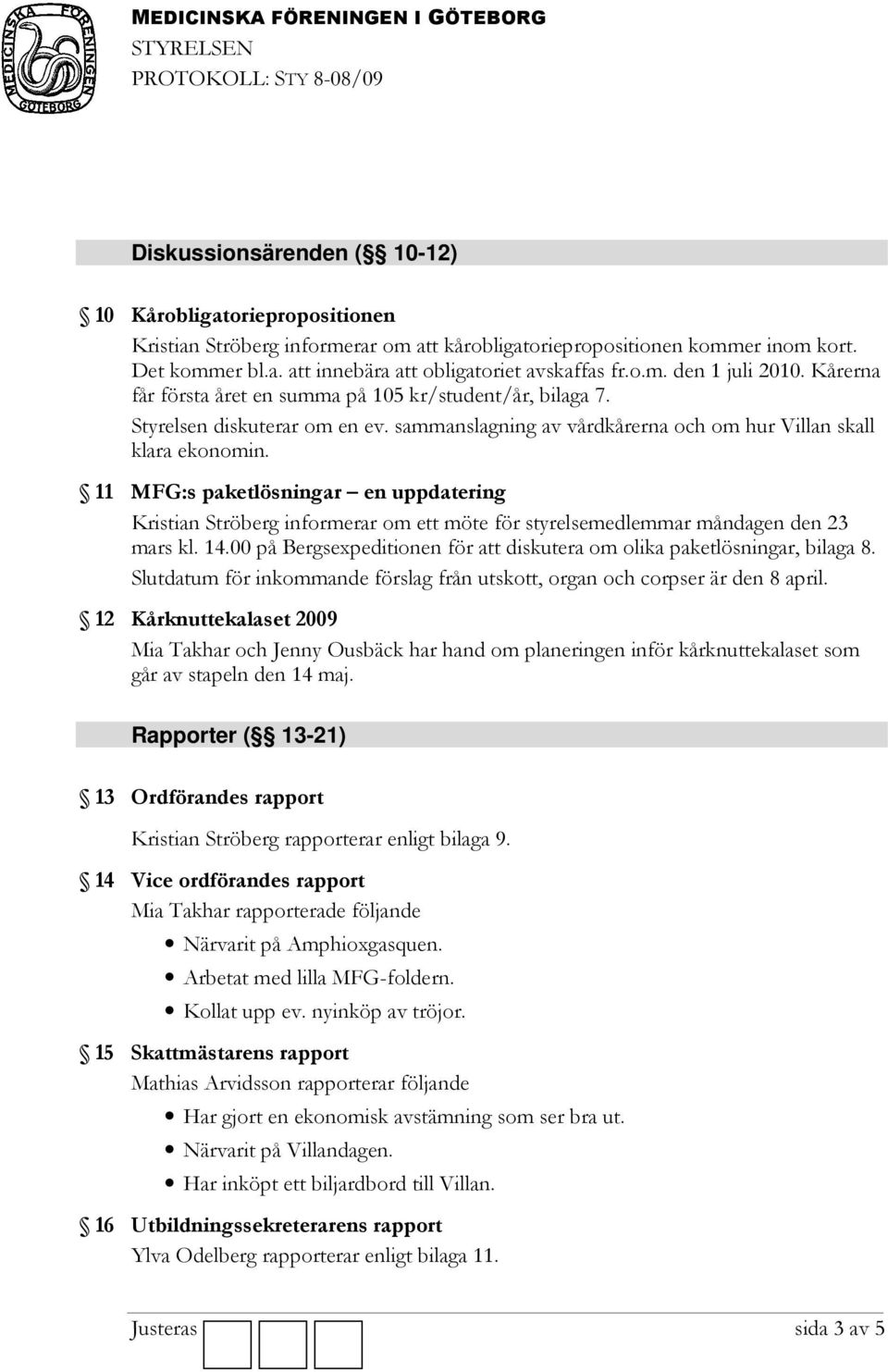 11 MFG:s paketlösningar en uppdatering Kristian Ströberg informerar om ett möte för styrelsemedlemmar måndagen den 23 mars kl. 14.