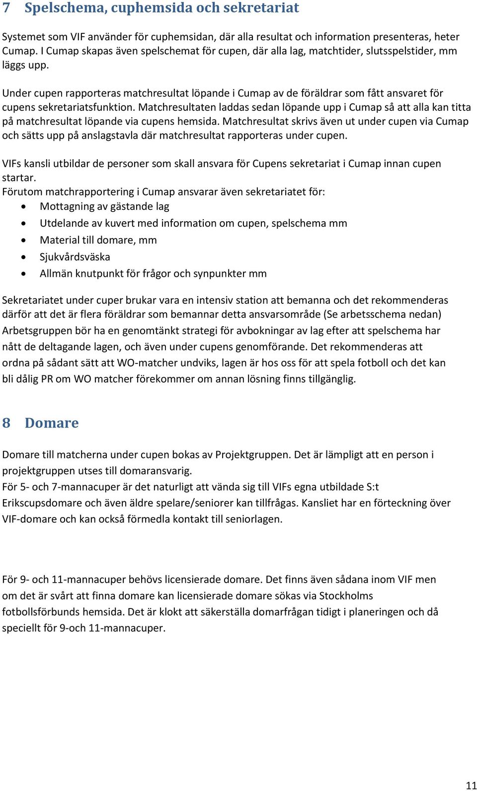 Under cupen rapporteras matchresultat löpande i Cumap av de föräldrar som fått ansvaret för cupens sekretariatsfunktion.